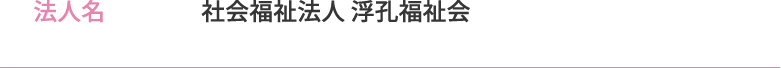 法人名　社会福祉法人 浮孔福祉会